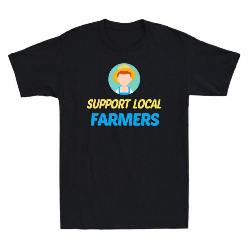Support Local Farmers Shirt Funny Farming Farmer Gift Idea Men's Cotton T-Shirt