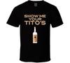 Show Me Your Tito's Vodka Bottle T Shirt