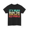 It's Weird Being The Same Age As Old People T-Shirt