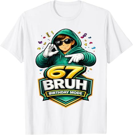 67 Bruh Birthday Mode Funny 6 7 Meme Party TShirt Boys Fashion Y2k Streetwear Clothes Hip Hop Rap Saying Tee Unique Gift Outfit