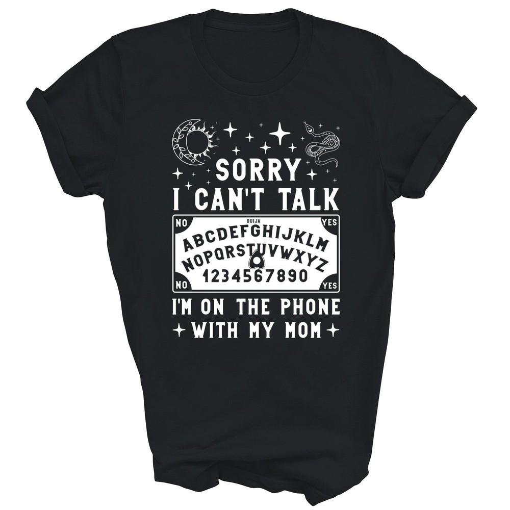 Sorry I Can't Talk With My Mom Ouija Board Unisex Shirt Gift