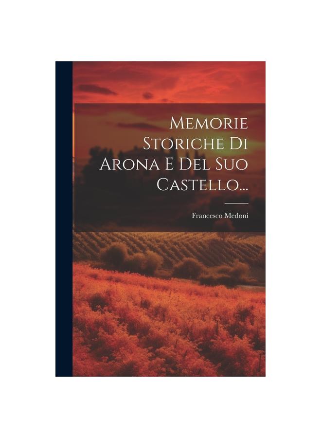 Memorie Storiche Di Arona E Del Suo Castello...