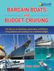 Книга Bargain Boats and Budget Cruising : The Fine Art of Selecting a Great Boat, Outfitting It, Living Aboard and Cruising It On a Minimal Budget