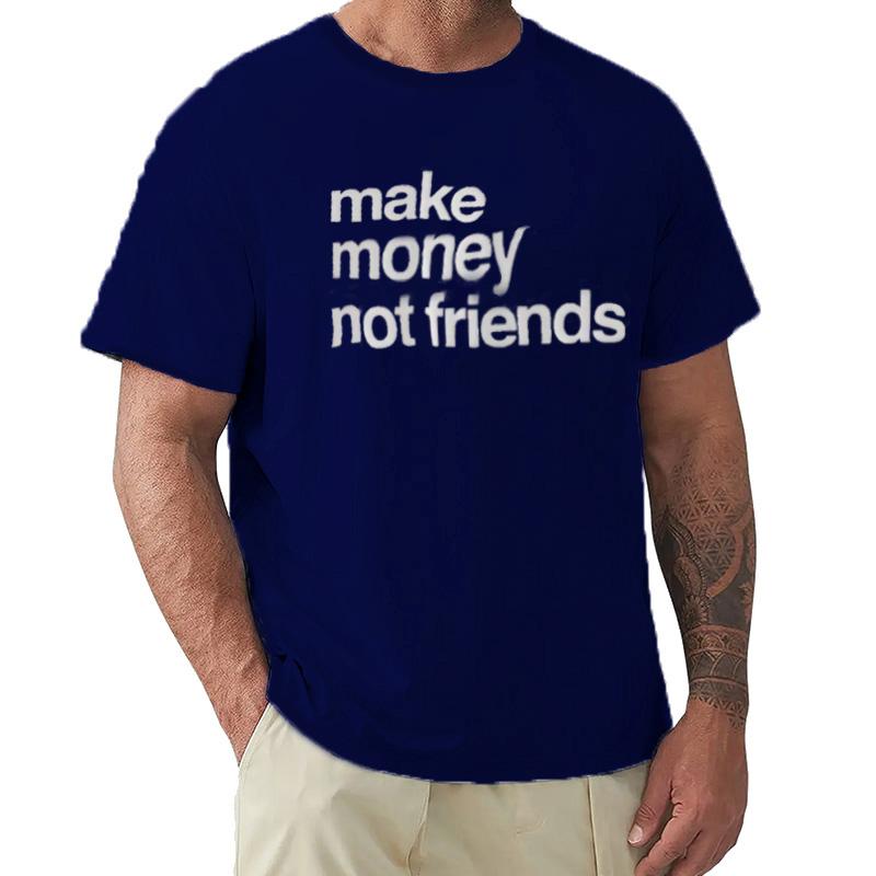 Make Money Not Friends Unisex Cotton Tshirt Luxury Fashion Big Size Top Casual Short Sleeve Streetwear New Arrival Tee