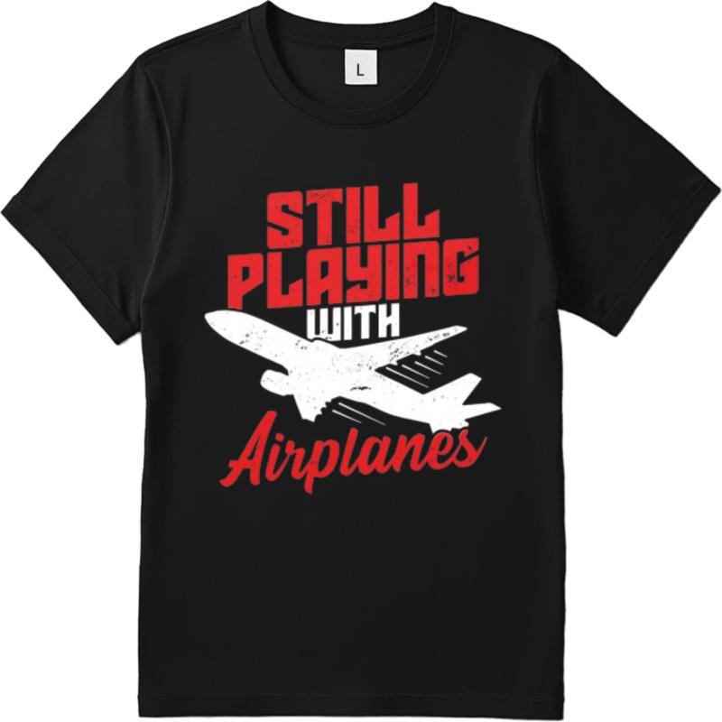 Adult Teenagers Teeshirt Round Neck Tshirt Big Size Still Playing With Airplanes Everyday For Unisex Top Tees Relaxed Fit Tshirt
