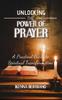 Книга Unlocking the Power of Prayer : A Practical Guide To Spiritual Transformation
