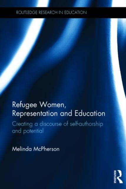 The Refugee Women, Representation and Education : Creating a Discourse of Self-authorship and Potential Book