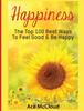 The Happiness : The Top 100 Best Ways To Feel Good & Be Happy Book