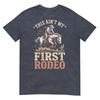 Cowboy Aint My First Rodeo Bucking Horse Funny Bronco Riding Tshirt
