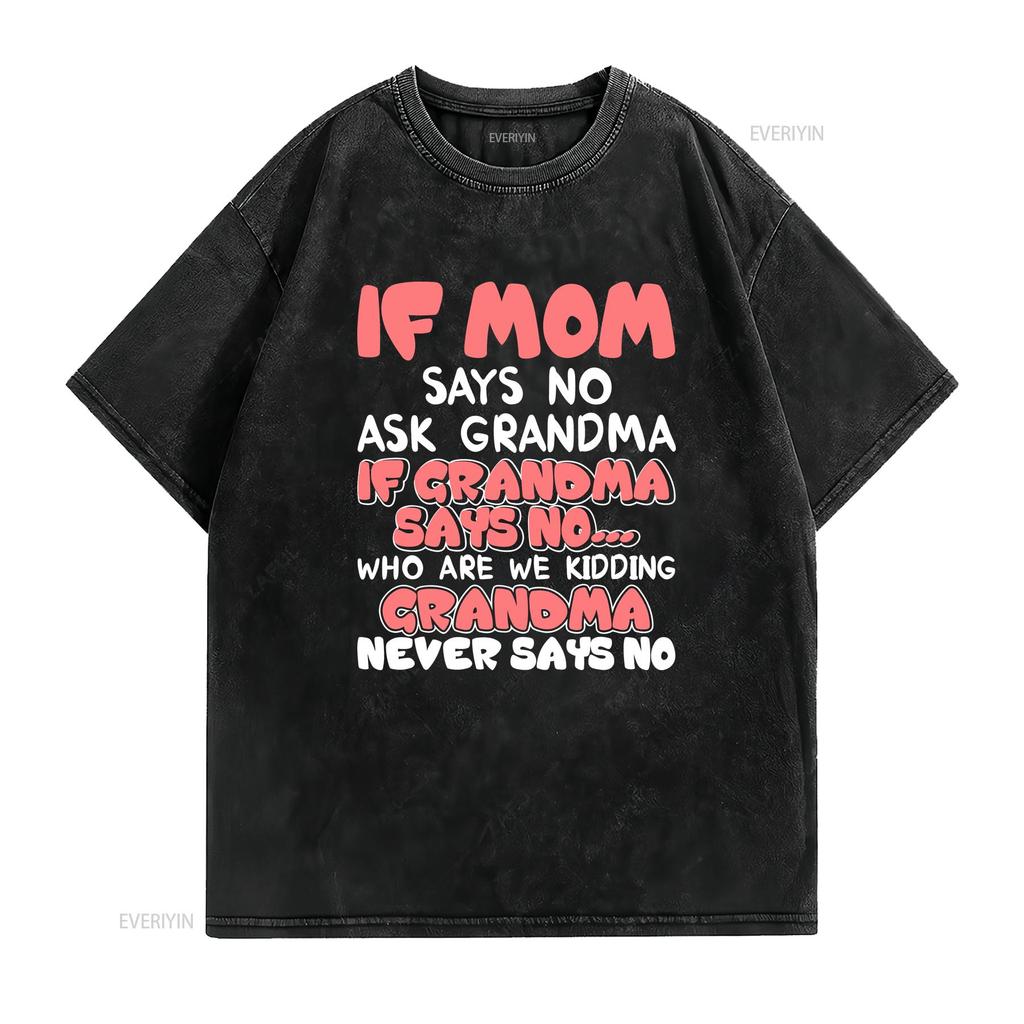 Kids If mom says no ask grandma never T shir vintage Washed designer clothes Comfortable Versatile Top For Everyday Wear Soft