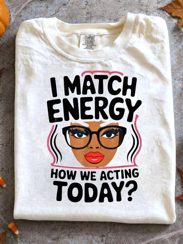 I Match Energy How We Acting Today Sarcasm Funny Vibes T-Shirt Men'S T-Shirt Plus Size Round Neck Machine Washable Gift PLUS SIZE
