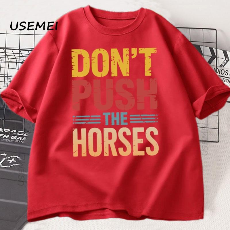 Dont Push The Horses Tshirt For Unisex Unisex Funny Sports Tshirt Cotton Soft Short Sleeve Round Neck T Shirt Streetwear Clothing
