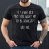 IF I EVER SAY | FUNNY LETTER | FUN SLOGAN | MEN'S CASUAL | JOKE | MEN'S T-shirt