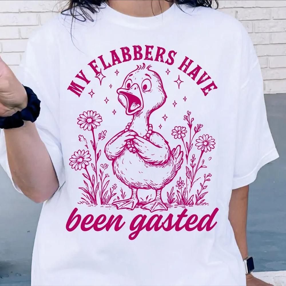 My Flabbers Have Been Gasted Print Comfort Shirt Sarcastic Goose Humor Attitude Adult Humor Fun Goose TShirt Y2K Streetwear