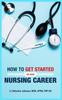The How To Get Started On Your Nursing Career Book