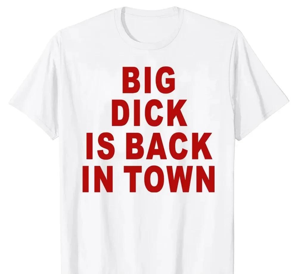Novelty Big Dick Is Back In Town T Shirts Graphic Adult Sex Joke T-shirt Mens Clothing Cotton Streetwear Short Sleeve T-shirt