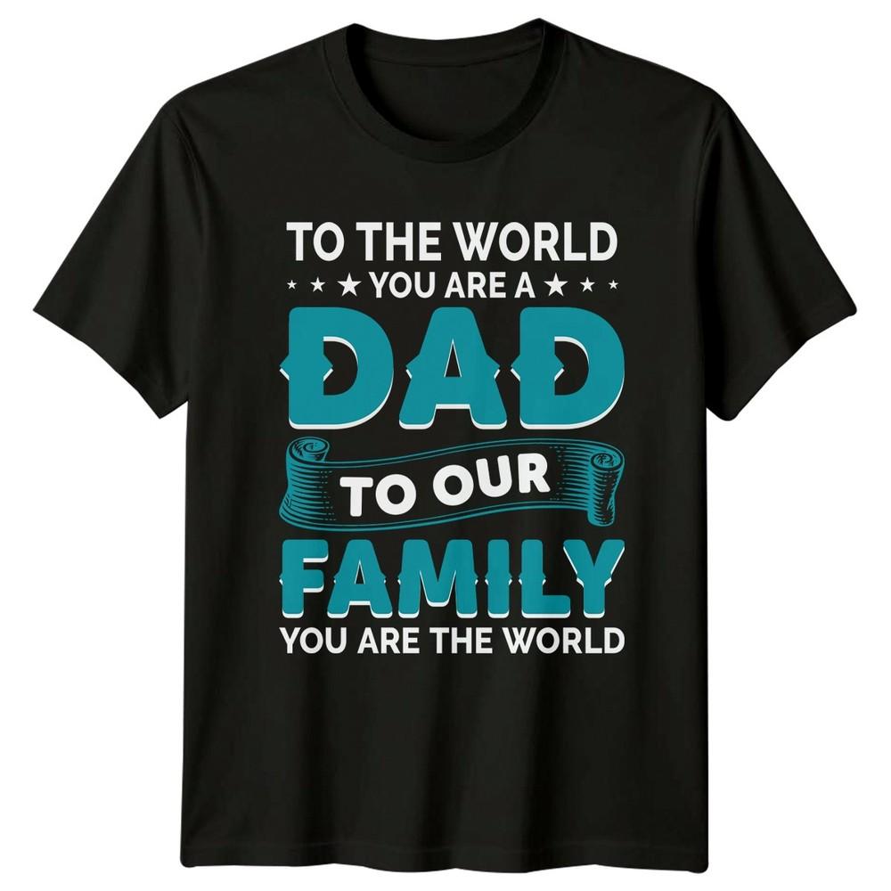 To The World You Are Unisexs TShirt Fathers Day Family Fathers Day Gift For Him