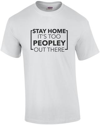 Stay Home It's Too Peopley Out There - Funny T-shirt Unisex T-Shirt