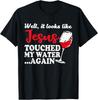 Well It Looks Like Jesus Touched My Water Again Christian T-Shirt