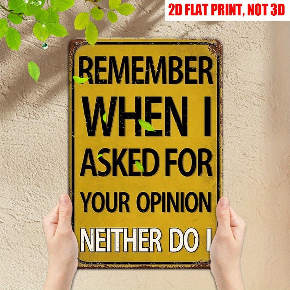 D Flat D Flat Humorous Satirical Metal Sign Inch Fun I Asked for Your Opinion Retro Metal Decorative Plaque Evil