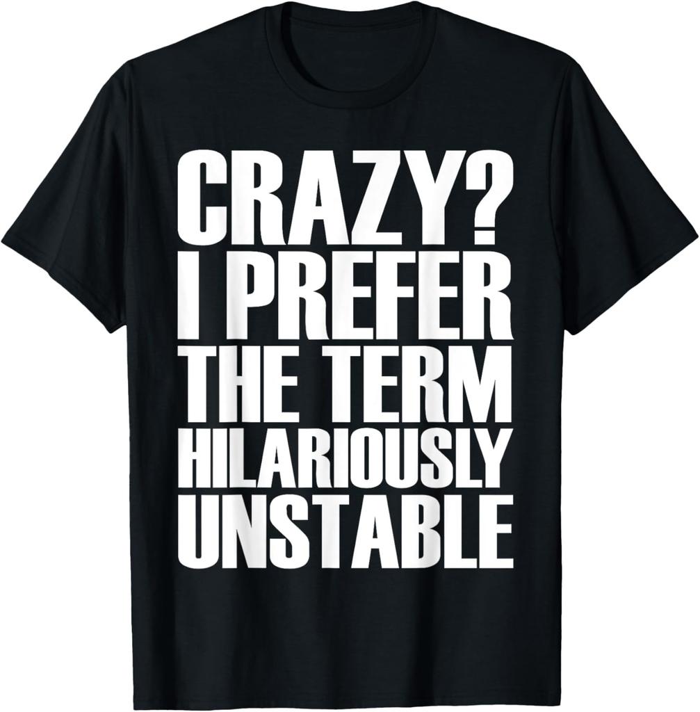 Crazy I Prefer The Term Hilariously Unstable Sarcasm Humor T-Shirt
