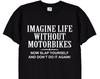 Imagine Life Without Motorbikes, Funny Motorbike Gift Tee for Men, Dad or Grandad, Father's Day Present Idea, Christmas T Shirt, 169