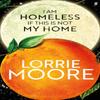 I Am Homeless If This Is Not My Home by Lorrie Moore Hardback Book 9780571273850