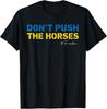 Don’t Push the Horses – Funny Meme Quote for Sarcastic Minds Unisex T-Shirt