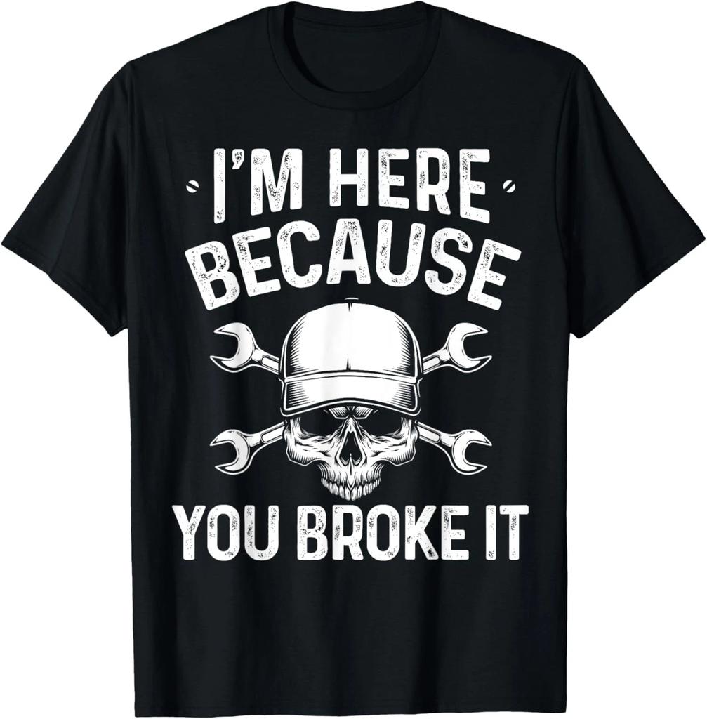 I'm Here Because You Broke It Gift Funny Mechanic Unisex T-Shirt