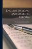 The English Spelling and Spelling Reform Book