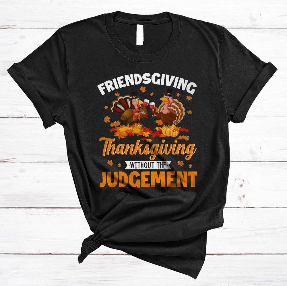 Friendsgiving Thanksgiving Without The Judgement Turkey Wine Drinking T-Shirt