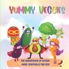 The Yummy Veggies : The Importance of Eating More Vegetables for Your Little Ones Book