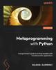 The Metaprogramming with Python : A Programmer's Guide To Writing Reusable Code To Build Smarter Applications Book