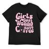 Girls Just Wanna Have Coffee (Pink) T-Shirt Kawaii Clothes Rapper Graphic Tees Funny Gifts Designer Shirts T Shirt Men