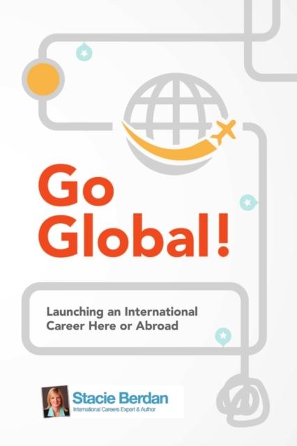 The Go Global! Launching an International Career Here or Abroad Book