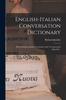 The English-italian Conversation Dictionary : With An Italian-english Vocabulary And A Grammatical Appendix... Book