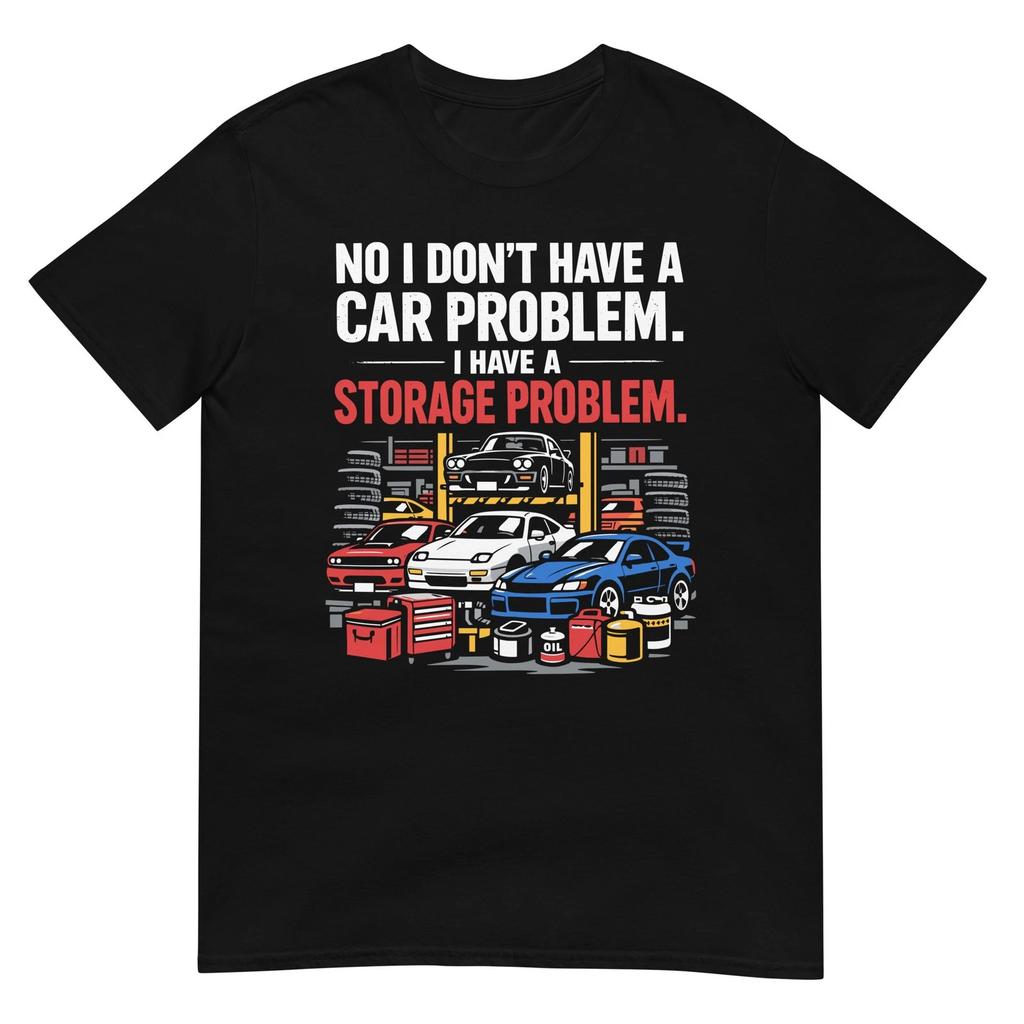 No I Don't Have A Car Problem I Have A Storage Problem Funny Car Guy T Shirt