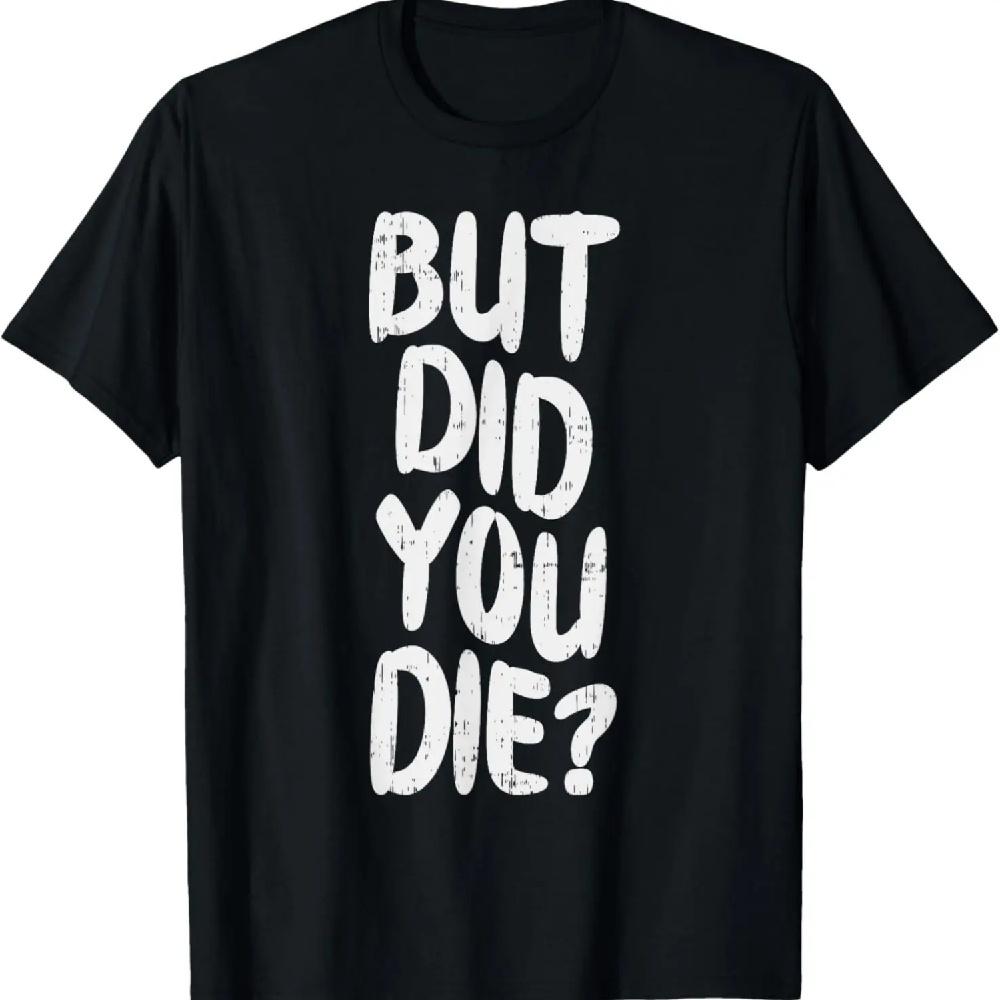 But Did You Die Slogan Funny Workout Gym Run Fit Muscle T-Shirt