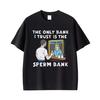 The Only Bank I Trust Is The Sperm Bank Funny Meme T Shirt Men Women Vintage Fashion Humor T Shirts Summer Tops Oversized T Shirt
