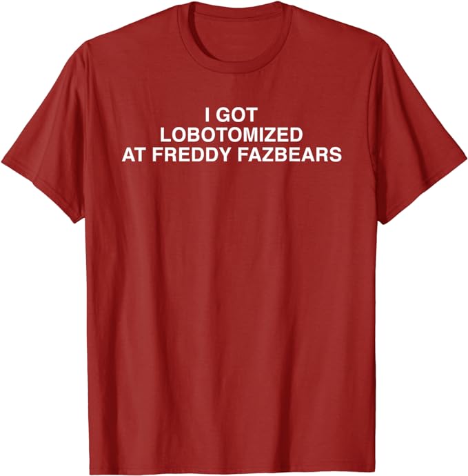 I Got Lobotomized At Freddy Fazbears Funny Memes Printed T-shirts Summer Men Women Casual Fashion Cotton Short Sleeve T-shirts