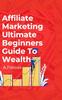 Книга Affiliate Marketing Ultimate Beginners Guide To Wealth