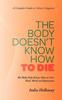 Книга The Body Doesn't Know How To Die : The Body Only Knows How To Live, Heal, Mend and Rejuvenate