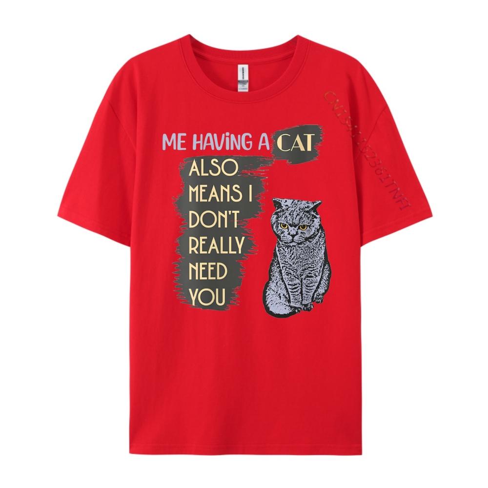 Womens Me Having A Cat Also Means I Don it Really Need You Cat Lover Graphic Tee Shirt Custom T Shirt