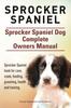 Книга Sprocker Spaniel. Sprocker Spaniel Dog Complete Owners Manual. Sprocker Spaniel Book for Care, Costs, Feeding, Grooming, Health and Training.