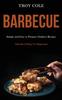 The Barbeque : Simple and Easy To Prepare Outdoor Recipes (Ultimate Grilling For Beginners) Book