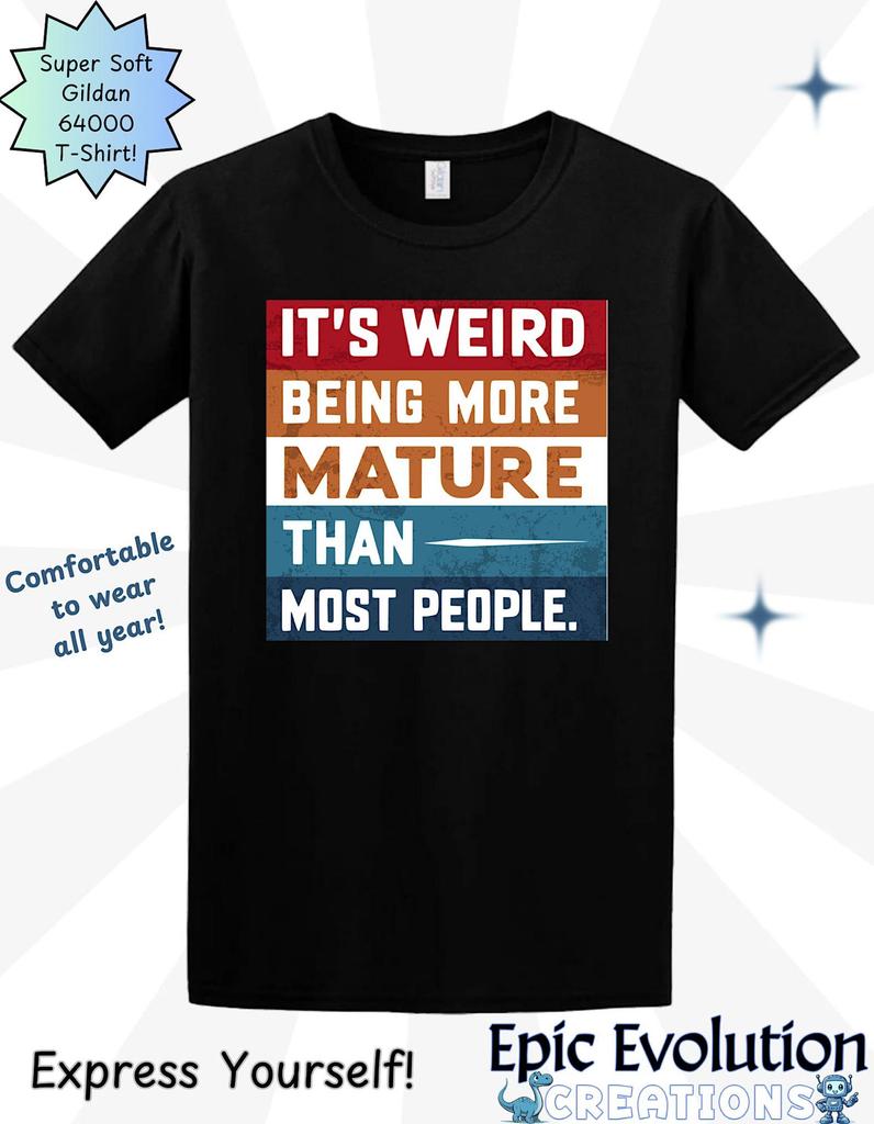 Funny Sarcastic T-Shirt: It's Weird Being More Mature