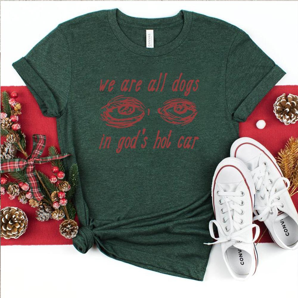 We Are All Dogs In Gods Hot Car Tshirt Oddly Specific Meme Shirt Unisex Short Sleeve Sayins Tee Dogs of God Shirts Funny Tops