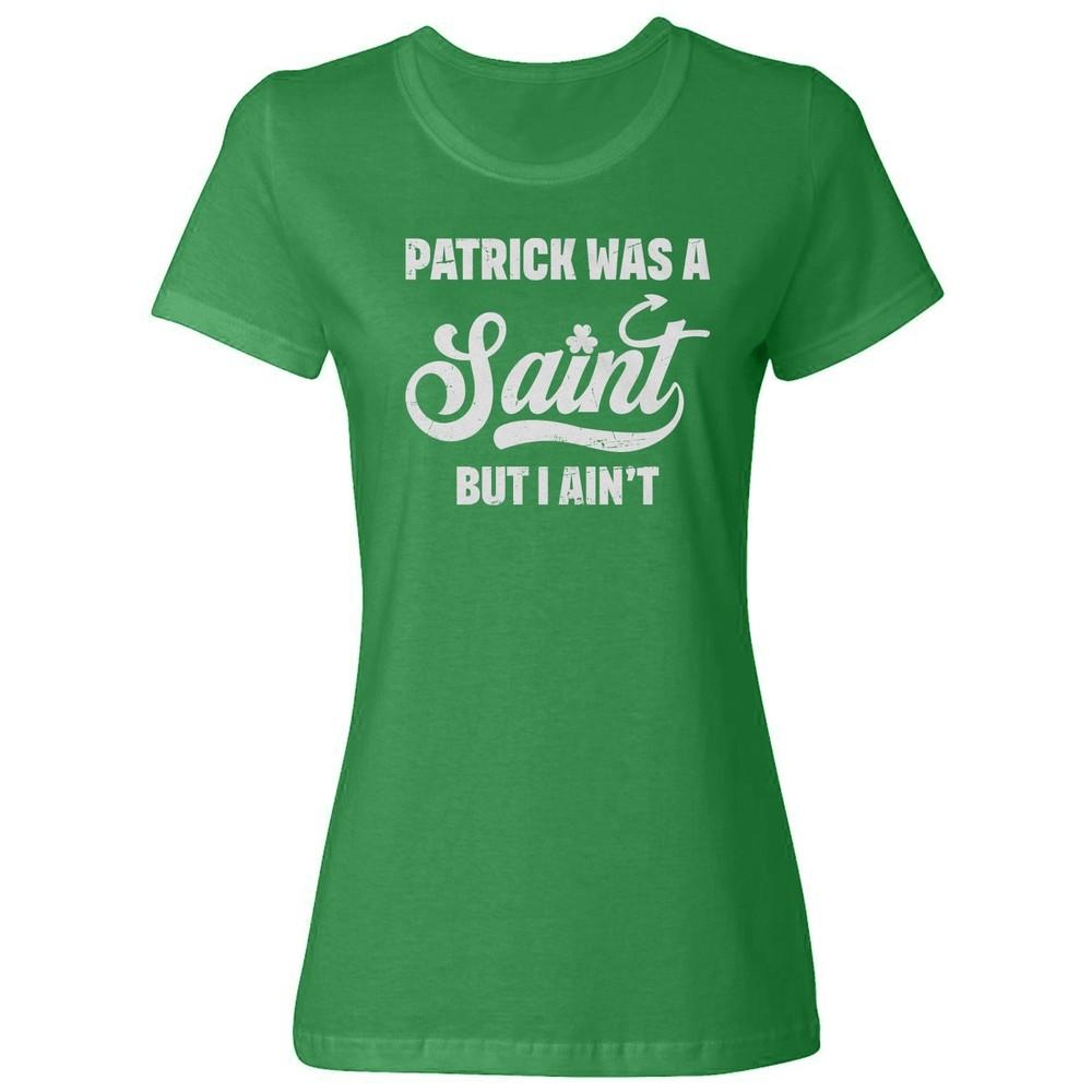 Patrick Was A Saint But I Aint Funny St Patricks Day Ladies039 Crewneck T-Shirt