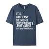 Its Not Easy Being My Girlfriends Arm Candy Fathers Day Designer T Shirt Men Man Clothes Crazy