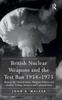 The British Nuclear Weapons and the Test Ban 1954-1973 : Britain, the United States, Weapons Policies and Nuclear Testing: Tensions and Contradictions Book